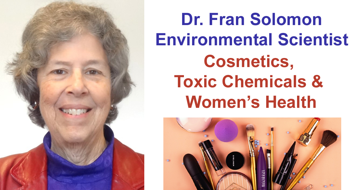Cosmetics, Toxic Chemicals & Women's Health with Dr. Fran Solomon